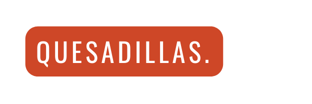 QUESADILLAS